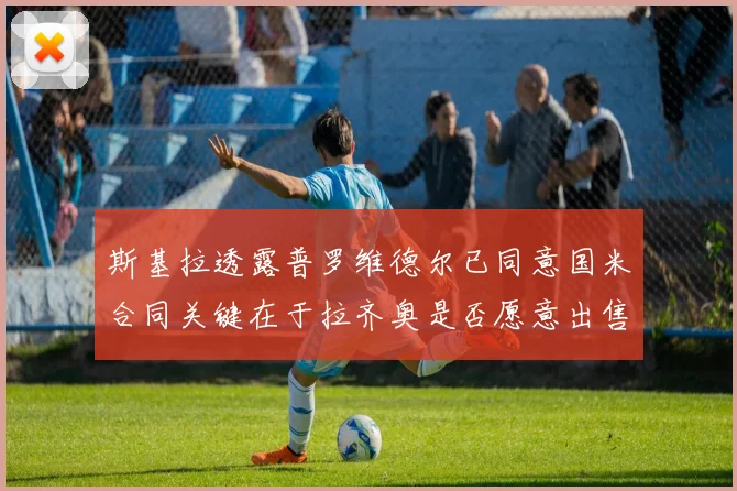 斯基拉透露普罗维德尔已同意国米合同关键在于拉齐奥是否愿意出售